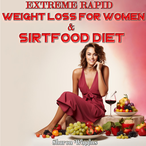 EXTREME RAPID WEIGHT LOSS FOR WOMEN & SIRTFOOD DIET, Sharon Wiggins