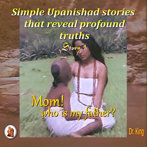 Simple Upanishad stories that reveal profound truths - Story 1 : Mom! Who is my father?, Stephen King