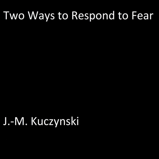 Two Ways to Respond to Fear, J. -M. Kuczynski