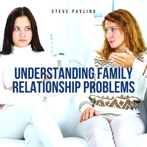 Understanding Family Relationship Problems, Steve Pavlina