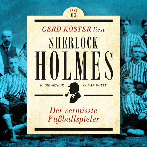 Der vermisste Fußballspieler - Gerd Köster liest Sherlock Holmes - Kurzgeschichten Teil 3, Band 3 (Ungekürzt), Arthur Conan Doyle