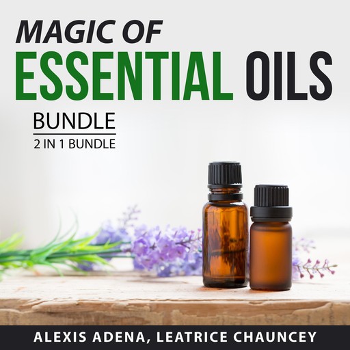 Magic of Essential Oils Bundle, 2 in 1 Bundle, Alexis Adena, Leatrice Chauncey