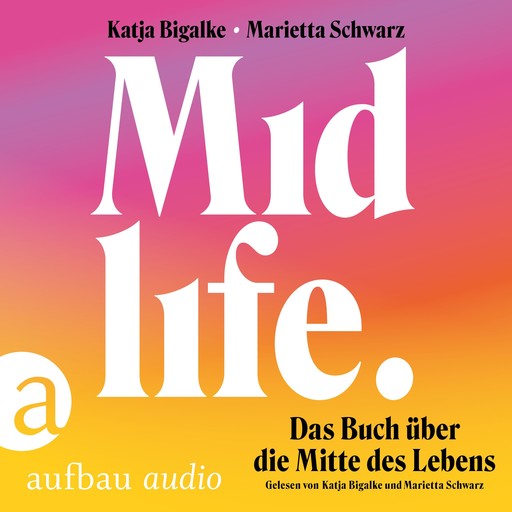 Midlife - Das Buch über die Mitte des Lebens (Ungekürzt), Katja Bigalke, Marietta Schwarz