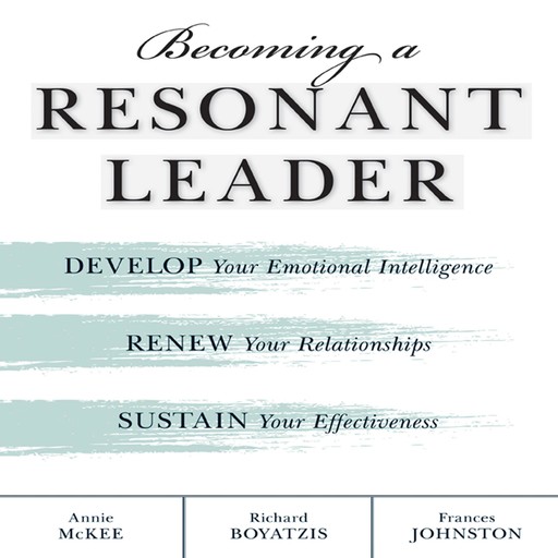 Becoming a Resonant Leader, Annie McKee, Fran Johnston, Richard Boyatzis