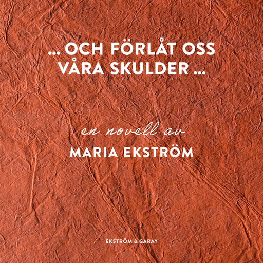 ... och förlåt oss våra skulder ..., Maria Ekström