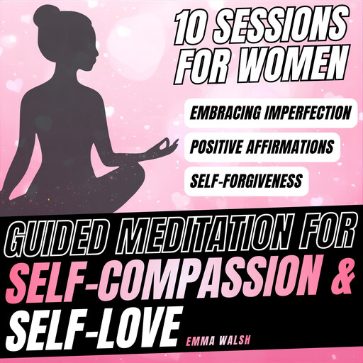 Guided Meditation For Self-Compassion & Self-Love, Emma Walsh