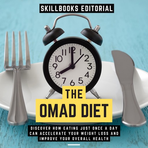 The Omad Diet - Discover How Eating Just Once A Day Can Accelerate Your Weight Loss And Improve Your Overall Health, Skillbooks Editorial