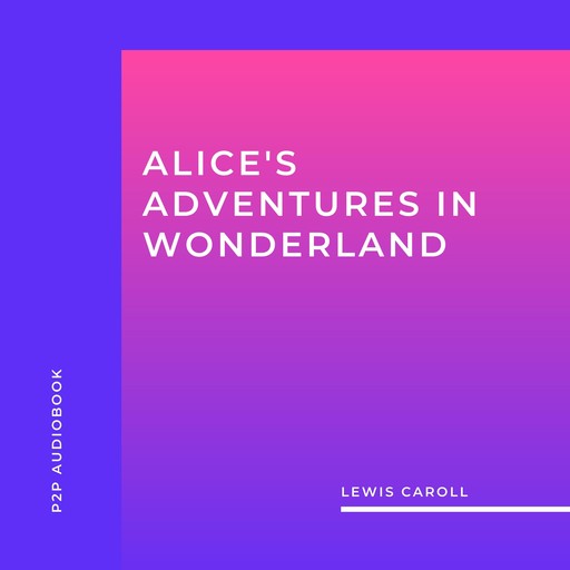Alice's Adventures in Wonderland (Unabridged), Lewis Carroll