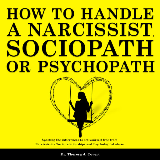 How to Handle a Narcissist, Sociopath or Psychopath, Theresa J. Covert