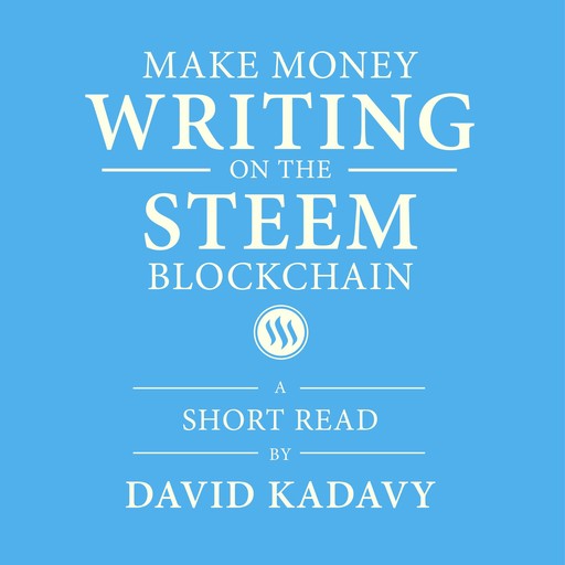 Make Money Writing on the STEEM Blockchain, David Kadavy