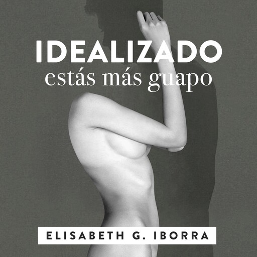 Idealizado estás más guapo. La loca historia punky-sexy entre una artista de la pista y su muso literario., Elisabeth G. Iborra