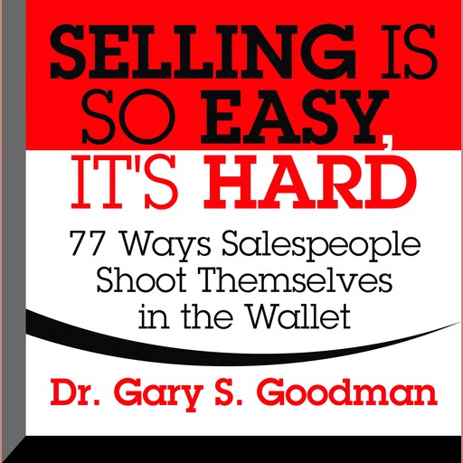 Selling is So Easy, It's Hard, Gary S. Goodman