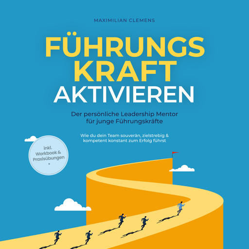 FührungsKRAFT aktivieren - Der persönliche Leadership Mentor für junge Führungskräfte: Wie du dein Team souverän, zielstrebig & kompetent konstant zum Erfolg führst - inkl. Workbook & Praxisübungen, Maximilian Clemens