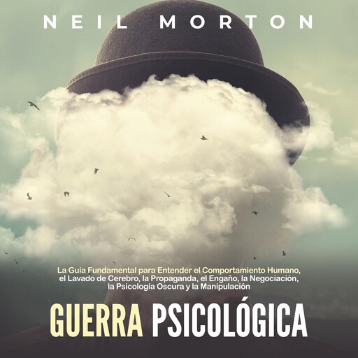 Guerra psicológica: La guía fundamental para entender el comportamiento humano, el lavado de cerebro, la propaganda, el engaño, la negociación, la psicología oscura y la manipulación, Neil Morton