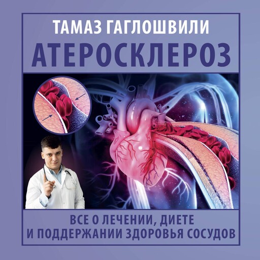 Атеросклероз. Все о лечении, диете и поддержании здоровья сосудов, Тамаз Гаглошвили