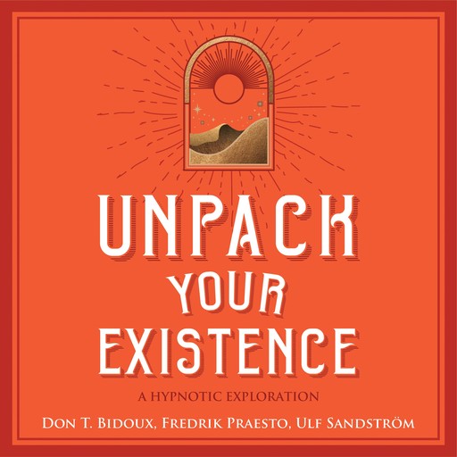 Unpack Your Existence, Ulf Sandström, Don T. Bidoux, Fredrik Praesto