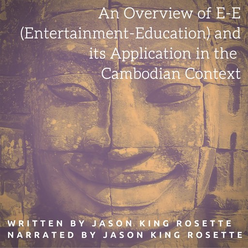 An Overview of E-E (Entertainment-Education) and Its Application in the Cambodian Context, Jason Rosette