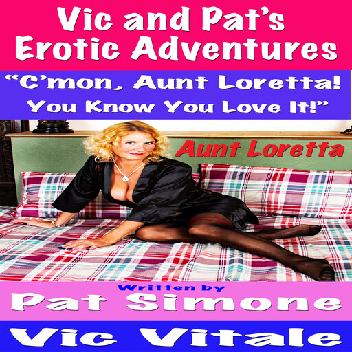 Vic and Pat’s Erotic Adventures “C’mon, Aunt Loretta! You Know You Love It!”, Vic Vitale, Pat Simone