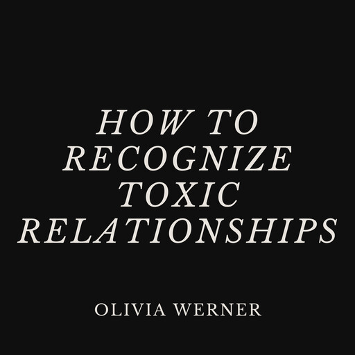 How to Recognize Toxic Relationships, Olivia Werner