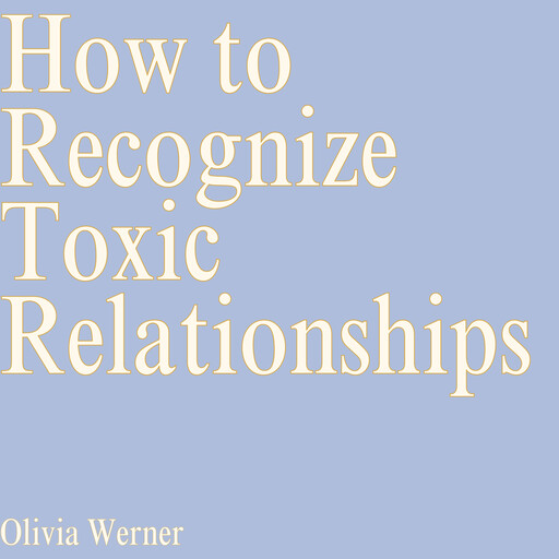 How to Recognize Toxic Relationships, Olivia Werner