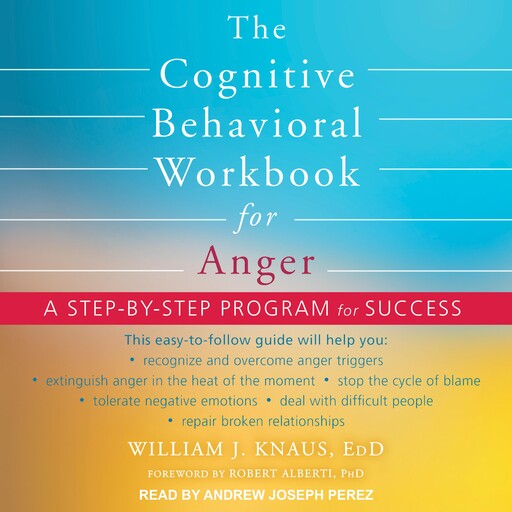 The Cognitive Behavioral Workbook for Anger, William J. Knaus EdD, Robet Alberti