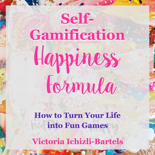 Self-Gamification Happiness Formula, Victoria Ichizli-Bartels