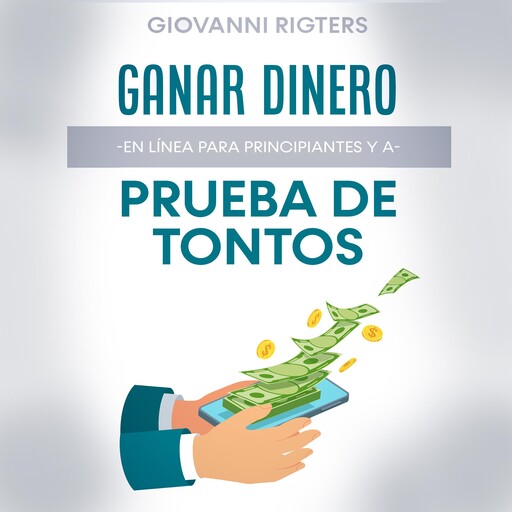 Ganar dinero en línea para principiantes y a prueba de tontos, Giovanni Rigters