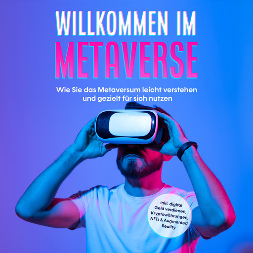 Willkommen im Metaverse: Wie Sie das Metaversum leicht verstehen und gezielt für sich nutzen - inkl. digital Geld verdienen, Kryptowährungen, NFTs & Augmented Reality, Paul Tashew