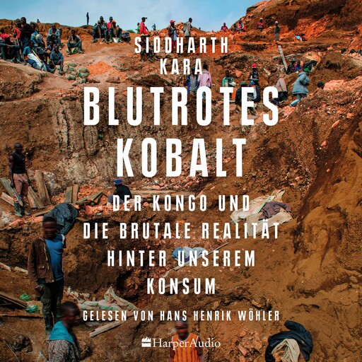 Blutrotes Kobalt. Der Kongo und die brutale Realität hinter unserem Konsum (ungekürzt), Siddharth Kara