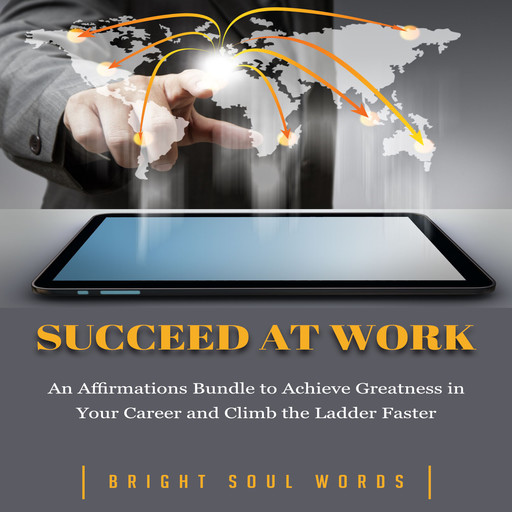 Succeed at Work: An Affirmations Bundle to Achieve Greatness in Your Career and Climb the Ladder Faster, Bright Soul Words