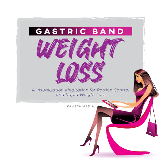 Gastric Band Weight Loss: A Visualization Meditation for Portion Control and Rapid Weight Loss, Kameta Media