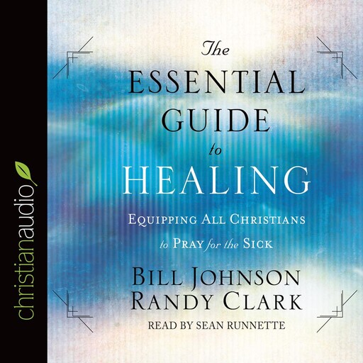 The Essential Guide to Healing, Randy Clark, Bill Johnson