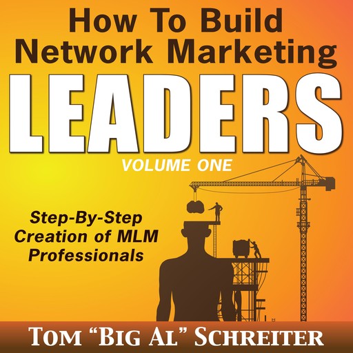How to Build Network Marketing Leaders Volume One, Tom "Big Al" Schreiter