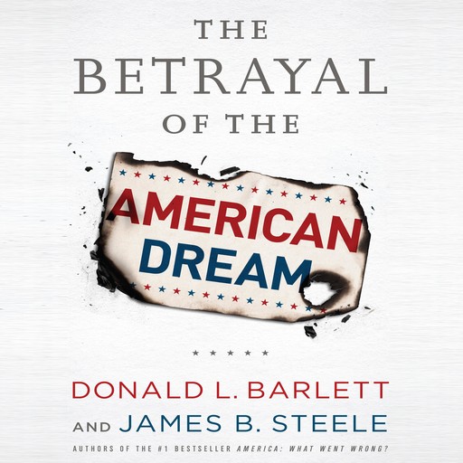 The Betrayal of the American Dream, James Steele, Donald L. Barlett