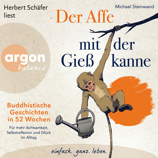 Der Affe mit der Gießkanne - Buddhistische Geschichten in 52 Wochen: Für mehr Achtsamkeit, Selbstreflexion und Glück im Alltag (Ungekürzte Lesung), Michael Steinwand