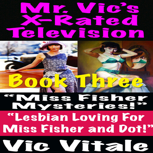 Mr. Vic’s X-Rated Television: “Miss Fisher Mysteries!” “Lesbian Loving For Miss Fisher and Dot!” Book three, Vic Vitale