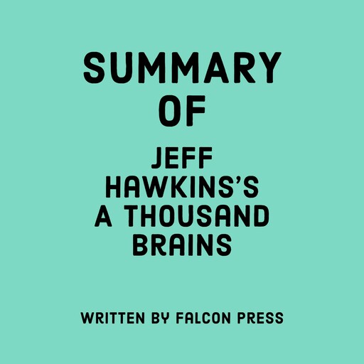 Summary of Jeff Hawkins's A Thousand Brains, Falcon Press