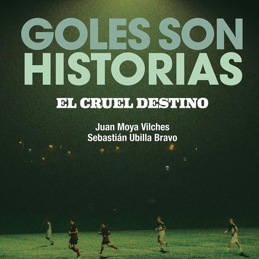 Goles son historias. El cruel destino, Juan Moya, Sebastián Ubilla