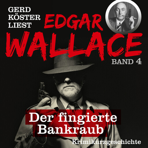 Der fingierte Bankraub - Gerd Köster liest Edgar Wallace, Band 4 (Ungekürzt), Edgar Wallace