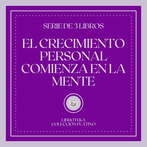 El Crecimiento Personal Comienza en la Mente (Serie de 3 Libros), LIBROTEKA