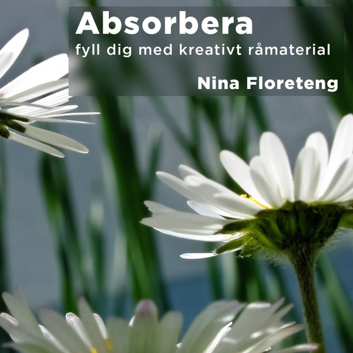 Absorbera–fyll dig med kreativt råmaterial, Nina Floreteng