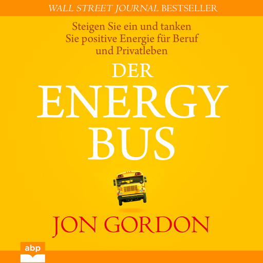 Der Energy Bus - Steigen Sie ein und tanken Sie positive Energie für Beruf und Privatleben (Ungekürzt), Jon Gordon