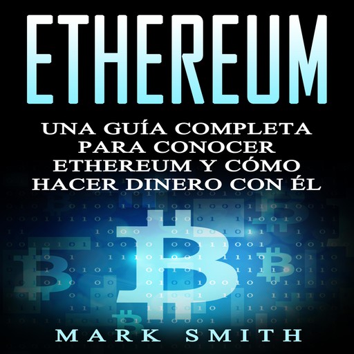 Ethereum: Una Guía Completa para Conocer Ethereum y Cómo Hacer Dinero Con Él (Libro en Español/Ethereum Book Spanish Version), Mark Smith