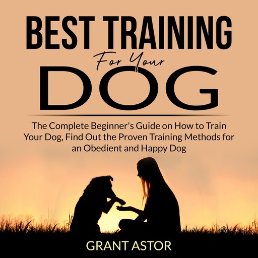 Best Training For Your Dog, Grant Astor
