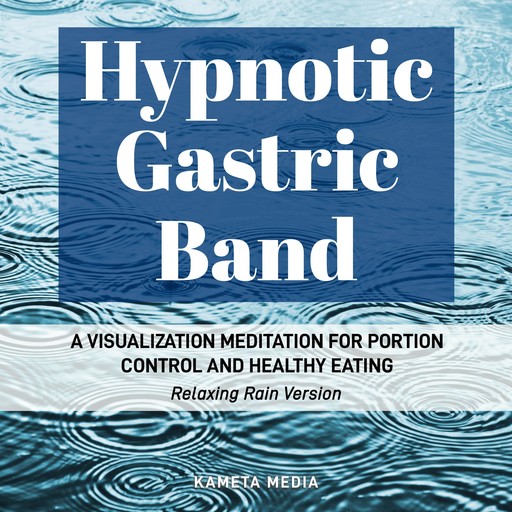 Hypnotic Gastric Band: A Visualization Meditation for Portion Control and Healthy Eating (Relaxing Rain Version), Kameta Media