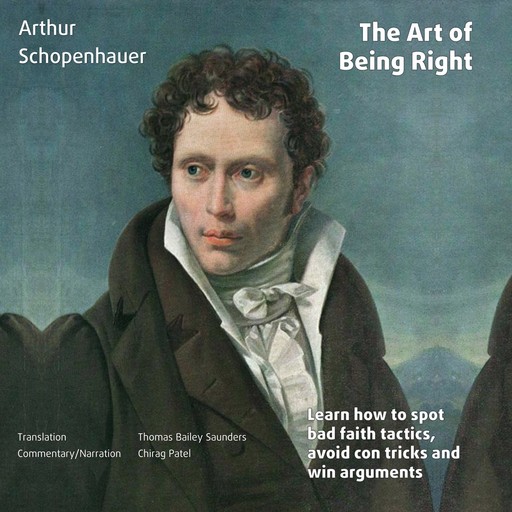 The Art of Being Right (annotated): Learn how to spot bad faith tactics, avoid con tricks and win arguments, Arthur Schopenhauer