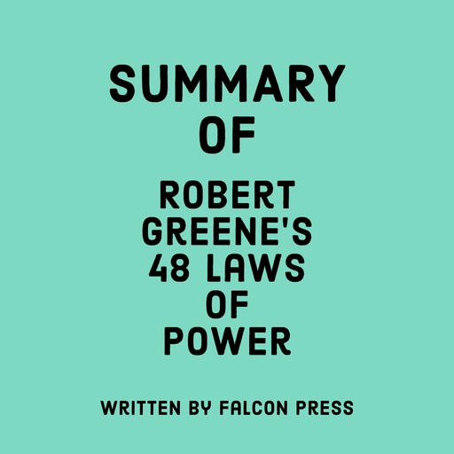 Summary of Robert Greene's 48 Laws of Power, Falcon Press