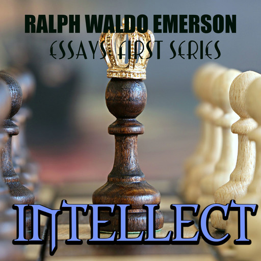 Essays: First Series - Intellect, Ralph Waldo Emerson