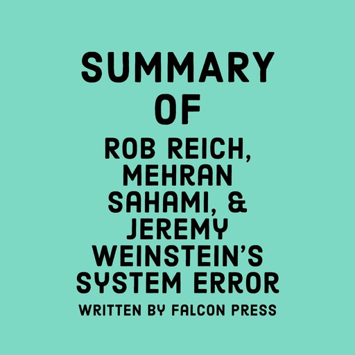 Summary of Rob Reich, Mehran Sahami, and Jeremy Weinstein's System Error, Falcon Press