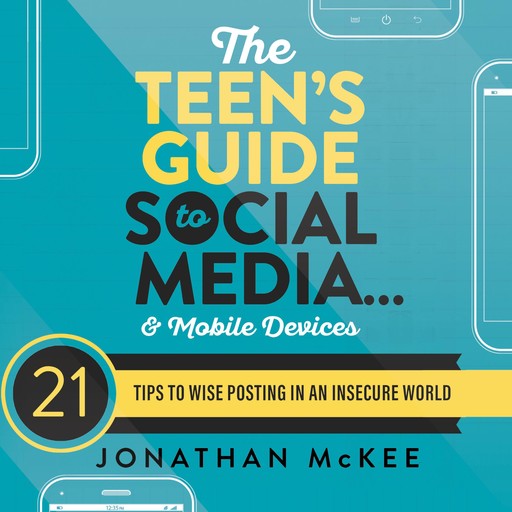 The Teen's Guide to Social Media...and Mobile Devices, Jonathan McKee